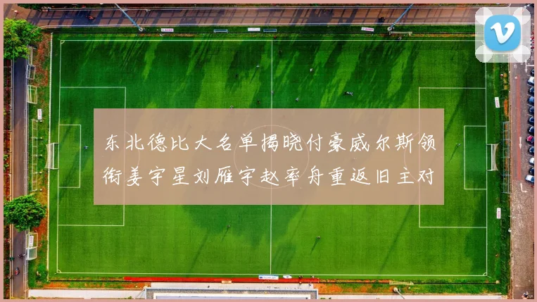 东北德比大名单揭晓付豪威尔斯领衔姜宇星刘雁宇赵率舟重返旧主对决