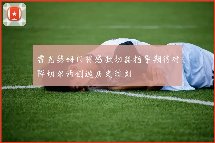 雷克瑟姆门将感激切赫指导期待对阵切尔西创造历史时刻