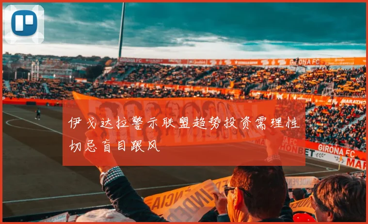 伊戈达拉警示联盟趋势投资需理性切忌盲目跟风